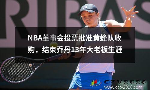 NBA董事会投票批准黄蜂队收购，结束乔丹13年大老板生涯