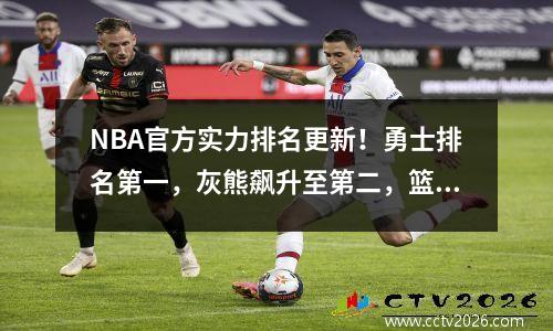 NBA官方实力排名更新！勇士排名第一，灰熊飙升至第二，篮网排名第八，湖人排名第17。