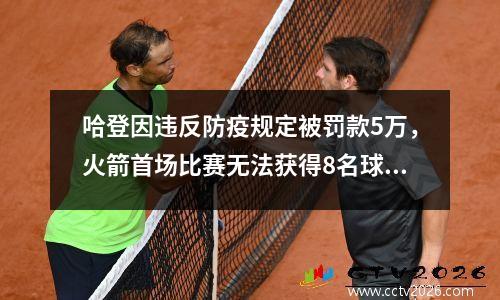 哈登因违反防疫规定被罚款5万，火箭首场比赛无法获得8名球员出战。