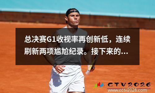 总决赛G1收视率再创新低，连续刷新两项尴尬纪录。接下来的几场比赛会不会更糟糕？