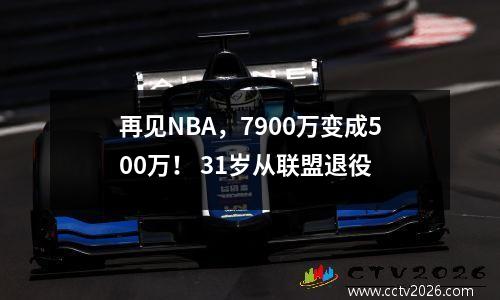 再见NBA，7900万变成500万！ 31岁从联盟退役