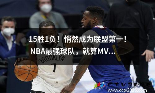 15胜1负！悄然成为联盟第一！ NBA最强球队，就算MVP没了，他也得替补上场