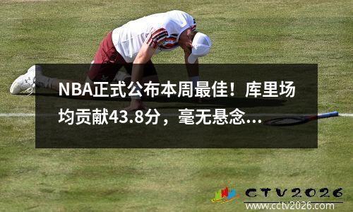 NBA正式公布本周最佳！库里场均贡献43.8分，毫无悬念地当选。兰德尔职业生涯首次获得该奖项。