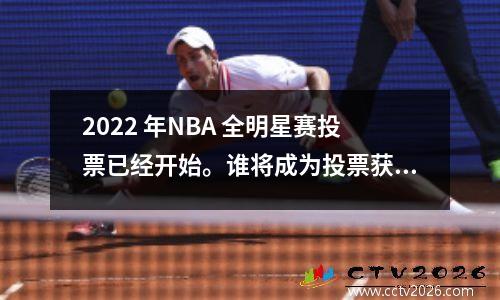 2022 年NBA 全明星赛投票已经开始。谁将成为投票获胜者？