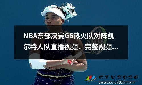 NBA东部决赛G6热火队对阵凯尔特人队直播视频，完整视频回放