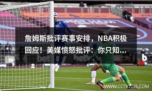 詹姆斯批评赛事安排，NBA积极回应！美媒愤怒批评：你只知道用嘴