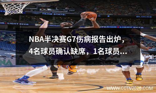 NBA半决赛G7伤病报告出炉，4名球员确认缺席，1名球员成疑，保罗无忧