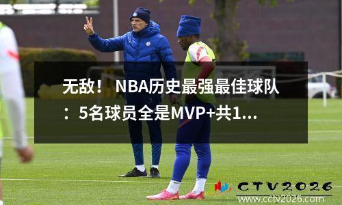 无敌！ NBA历史最强最佳球队：5名球员全是MVP+共16个总冠军、13个FMVP