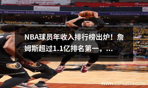 NBA球员年收入排行榜出炉！詹姆斯超过1.1亿排名第一，库里第二，杜兰特第三
