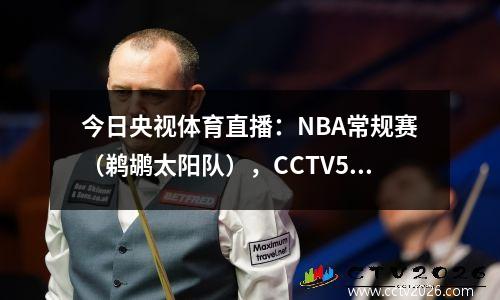 今日央视体育直播：NBA常规赛（鹈鹕太阳队），CCTV5直播