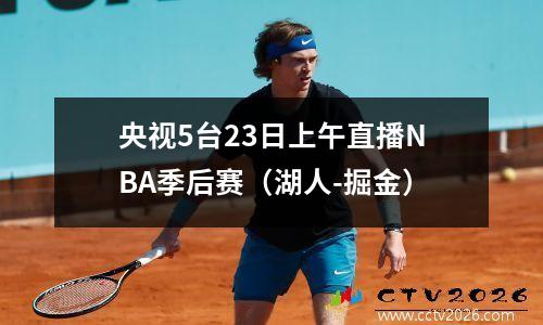 央视5台23日上午直播NBA季后赛（湖人-掘金）