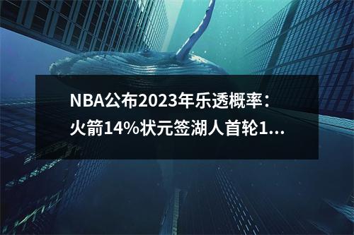 NBA公布2023年乐透概率：火箭14%状元签湖人首轮17号签