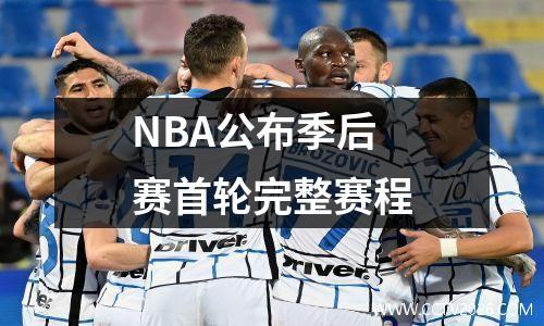 NBA公布季后赛首轮完整赛程