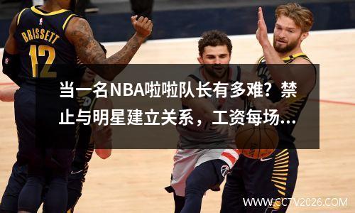 当一名NBA啦啦队长有多难？禁止与明星建立关系，工资每场几十美元。
