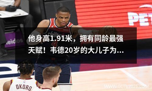 他身高1.91米，拥有同龄最强天赋！韦德20岁的大儿子为何未能入选NBA？