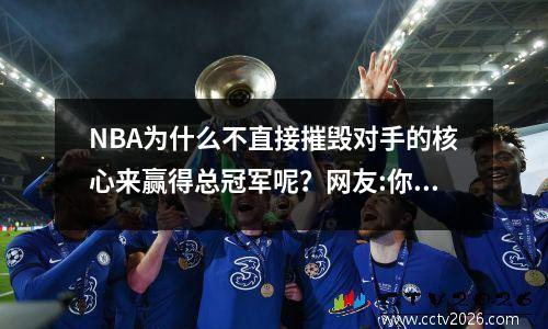 NBA为什么不直接摧毁对手的核心来赢得总冠军呢？网友:你没看过NBA吧？