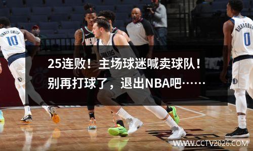 25连败！主场球迷喊卖球队！别再打球了，退出NBA吧……