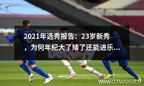 2021年选秀报告：23岁新秀，为何年纪大了矮了还能进乐透？