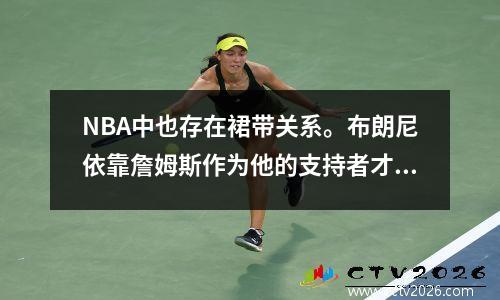 NBA中也存在裙带关系。布朗尼依靠詹姆斯作为他的支持者才能参加联合审判。
