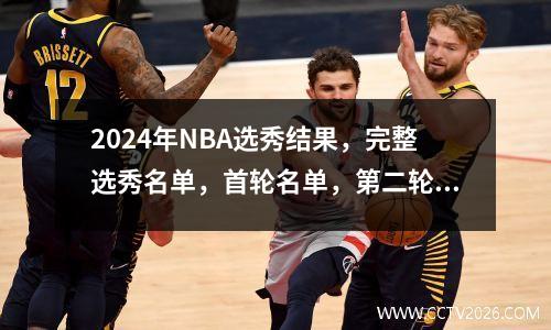 2024年NBA选秀结果，完整选秀名单，首轮名单，第二轮名单