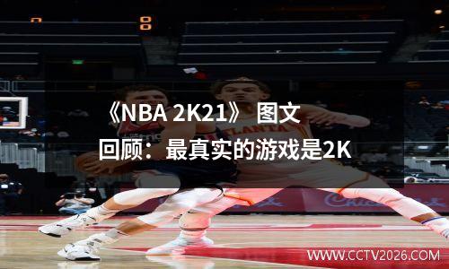 《NBA 2K21》 图文回顾：最真实的游戏是2K