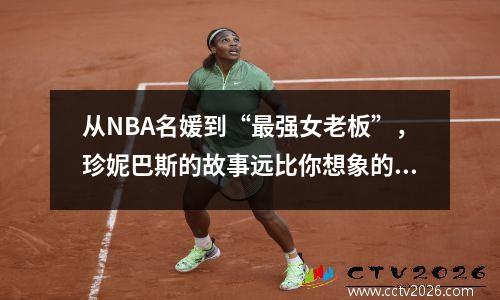 从NBA名媛到“最强女老板”，珍妮巴斯的故事远比你想象的精彩