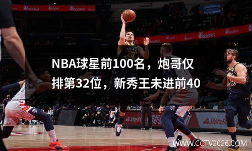 NBA球星前100名，炮哥仅排第32位，新秀王未进前40