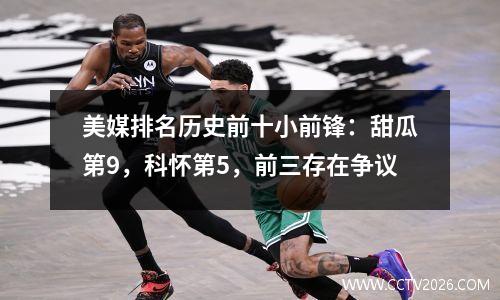 美媒排名历史前十小前锋：甜瓜第9，科怀第5，前三存在争议