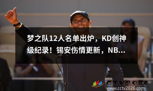 梦之队12人名单出炉，KD创神级纪录！锡安伤情更新，NBA官方宣布罚款