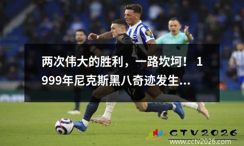 两次伟大的胜利，一路坎坷！ 1999年尼克斯黑八奇迹发生了什么？
