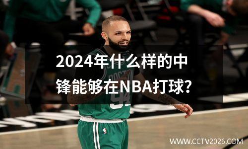 2024年什么样的中锋能够在NBA打球？