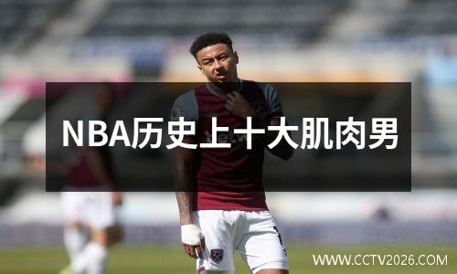 NBA历史上十大肌肉男