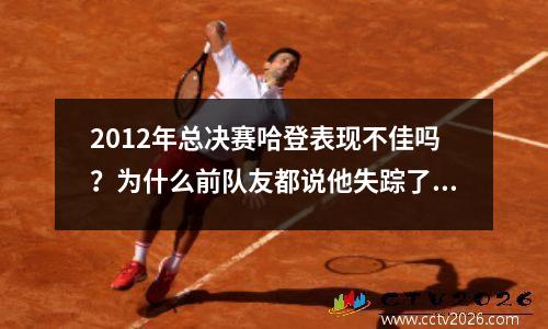 2012年总决赛哈登表现不佳吗？为什么前队友都说他失踪了？