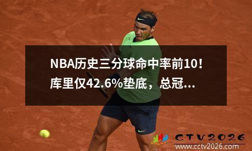 NBA历史三分球命中率前10！库里仅42.6%垫底，总冠军教练排名第一