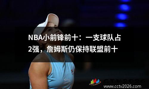 NBA小前锋前十：一支球队占2强，詹姆斯仍保持联盟前十