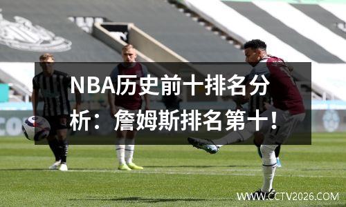 NBA历史前十排名分析：詹姆斯排名第十！