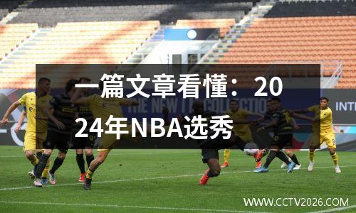 一篇文章看懂：2024年NBA选秀