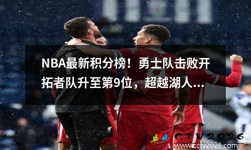 NBA最新积分榜！勇士队击败开拓者队升至第9位，超越湖人队、鹈鹕队第6位，以及国民队