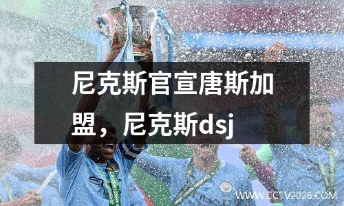 尼克斯官宣唐斯加盟，尼克斯dsj