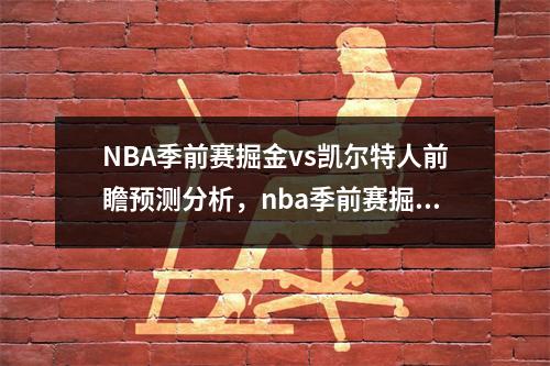 NBA季前赛掘金vs凯尔特人前瞻预测分析，nba季前赛掘金对快船