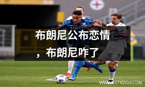 布朗尼公布恋情，布朗尼咋了