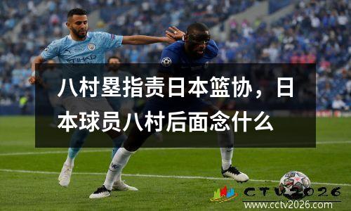 八村塁指责日本篮协，日本球员八村后面念什么