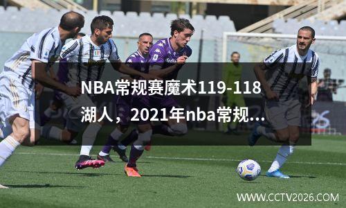 NBA常规赛魔术119-118湖人，2021年nba常规赛湖人对魔术