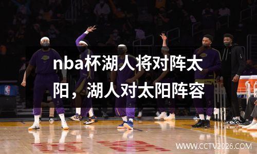 nba杯湖人将对阵太阳，湖人对太阳阵容