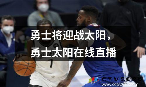 勇士将迎战太阳，勇士太阳在线直播