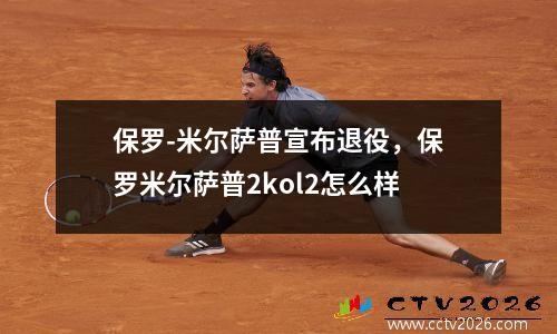 保罗-米尔萨普宣布退役，保罗米尔萨普2kol2怎么样