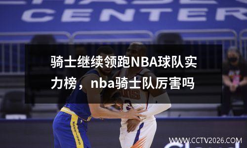 骑士继续领跑NBA球队实力榜，nba骑士队厉害吗