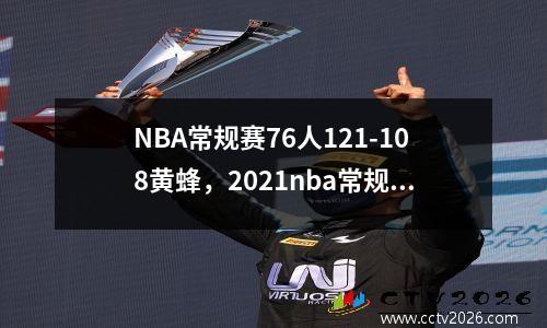 NBA常规赛76人121-108黄蜂，2021nba常规赛湖人黄蜂回放