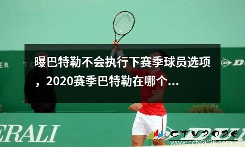 曝巴特勒不会执行下赛季球员选项，2020赛季巴特勒在哪个队