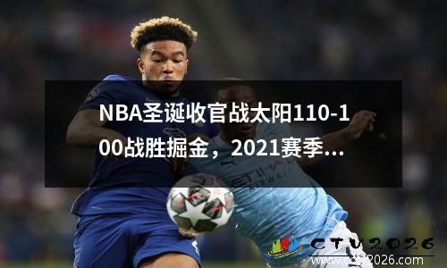 NBA圣诞收官战太阳110-100战胜掘金，2021赛季nba圣诞大战